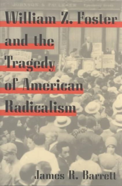 William Z. Foster and the Tragedy of American Radicalism, Paperback / softback Book