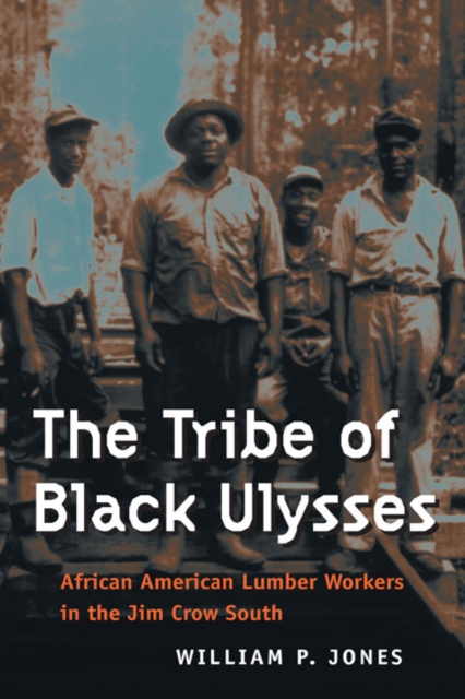 The Tribe of Black Ulysses : African American Lumber Workers in the Jim Crow South, Paperback / softback Book