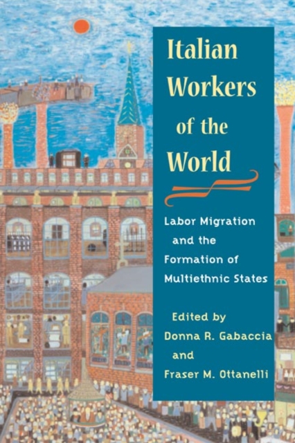 Italian Workers of the World : Labor Migration and the Formation of Multiethnic States, Paperback / softback Book
