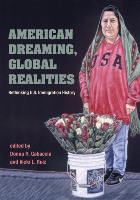 American Dreaming, Global Realities : Rethinking U.S. Immigration History, Paperback / softback Book