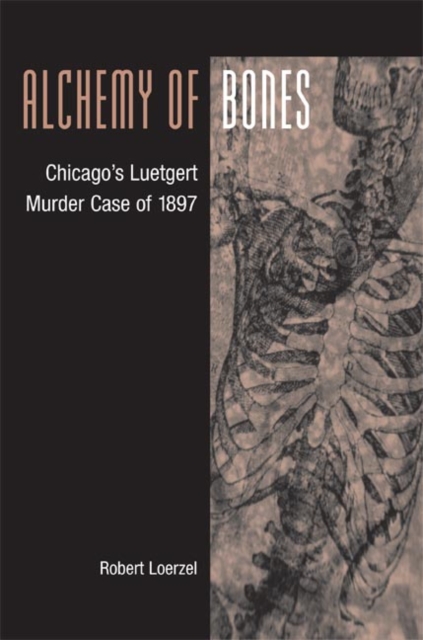 Alchemy of Bones : Chicago's Luetgert Murder Case of 1897, Paperback / softback Book