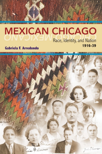 Mexican Chicago : Race, identity and Nation, 1916-39, Paperback / softback Book