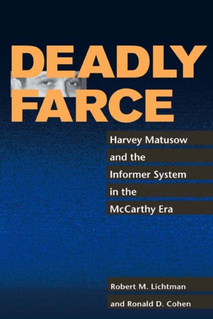 Deadly Farce : Harvey Matusow and the Informer System in the McCarthy Era, Paperback / softback Book