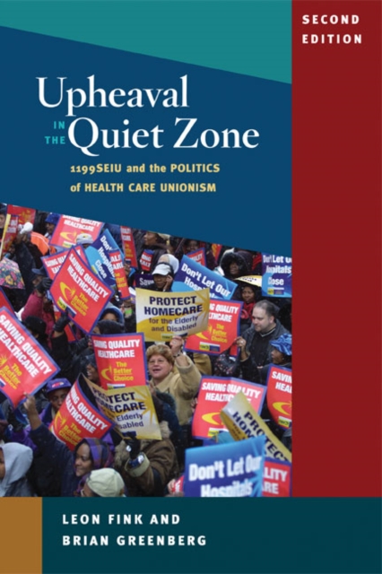 Upheaval in the Quiet Zone : 1199/SEIU and the Politics of Healthcare Unionism, Paperback / softback Book