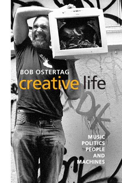 Creative Life : Music, Politics, People, and Machines, Paperback / softback Book