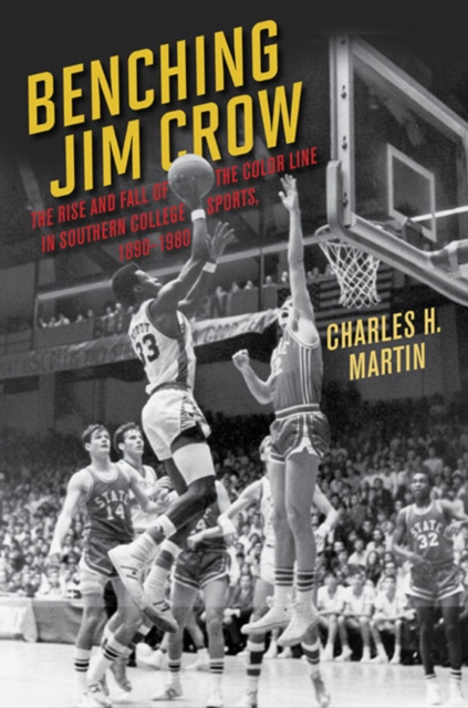 Benching Jim Crow : The Rise and Fall of the Color Line in Southern College Sports, 1890-1980, Paperback / softback Book