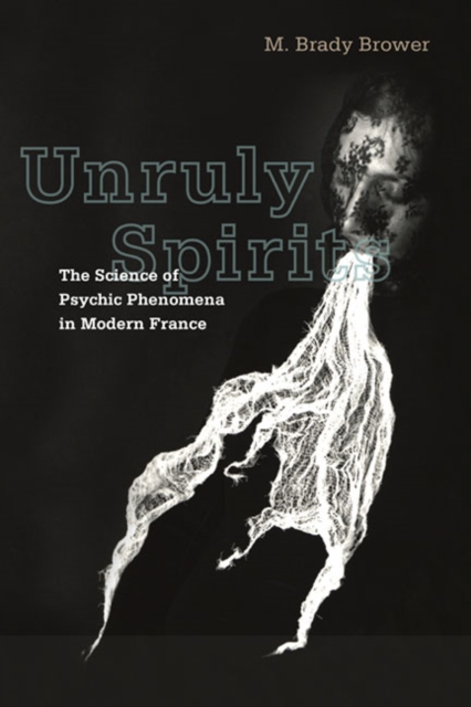Unruly Spirits : The Science of Psychic Phenomena in Modern France, Paperback / softback Book
