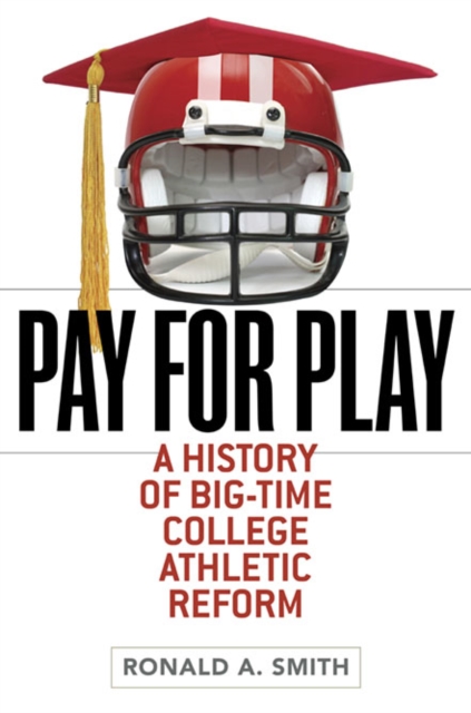Pay for Play : A History of Big-Time College Athletic Reform, Paperback / softback Book