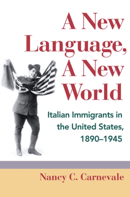A New Language, A New World : Italian Immigrants in the United States, 1890-1945, Paperback / softback Book