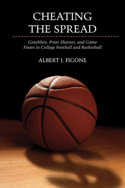 Cheating the Spread : Gamblers, Point Shavers, and Game Fixers in College Football and Basketball, Paperback / softback Book