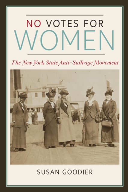 No Votes for Women : The New York State Anti-Suffrage Movement, Paperback / softback Book