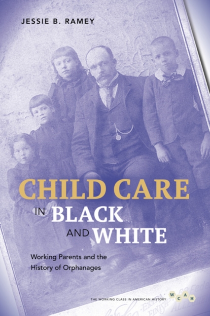 Child Care in Black and White : Working Parents and the History of Orphanages, Paperback / softback Book