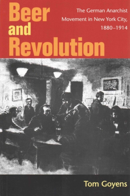 Beer and Revolution : The German Anarchist Movement in New York City, 1880-1914, Paperback / softback Book