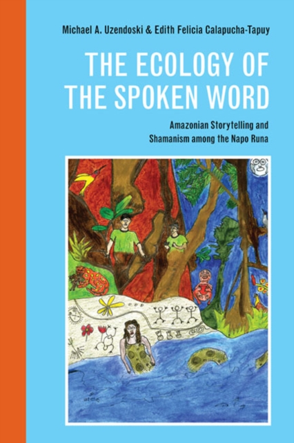 The Ecology of the Spoken Word : Amazonian Storytelling and the Shamanism among the Napo Runa, Paperback / softback Book