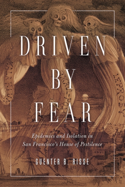Driven by Fear : Epidemics and Isolation in San Francisco's House of Pestilence, Paperback / softback Book