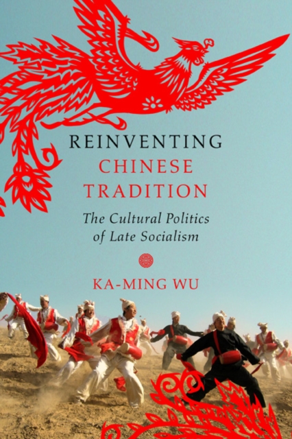 Reinventing Chinese Tradition : The Cultural Politics of Late Socialism, Paperback / softback Book