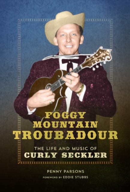 Foggy Mountain Troubadour : The Life and Music of Curly Seckler, Paperback / softback Book