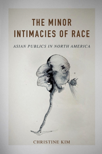 The Minor Intimacies of Race : Asian Publics in North America, Paperback / softback Book