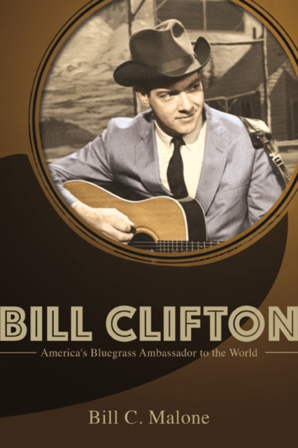 Bill Clifton : America's Bluegrass Ambassador to the World, Paperback / softback Book