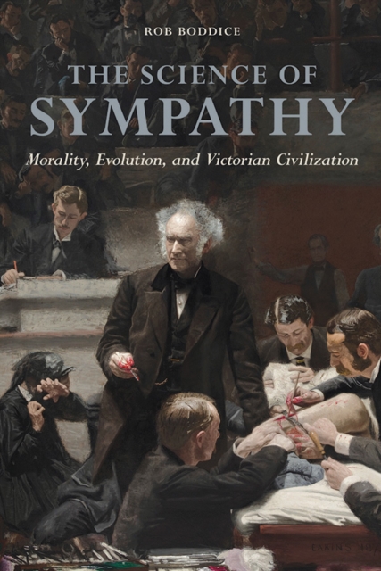 The Science of Sympathy : Morality, Evolution, and Victorian Civilization, Paperback / softback Book