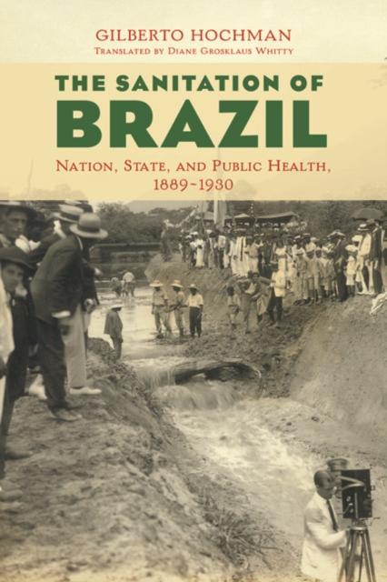 The Sanitation of Brazil : Nation, State, and Public Health, 1889-1930, Paperback / softback Book