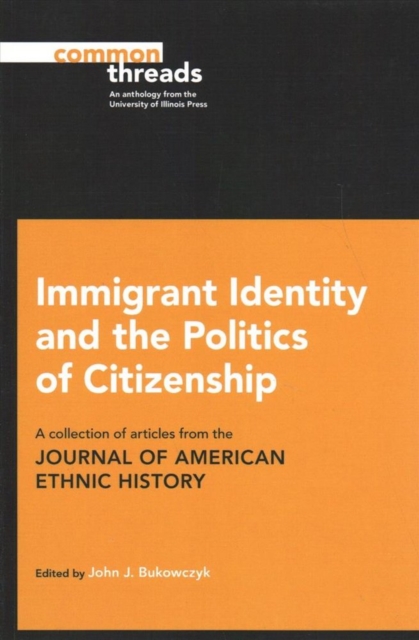 Immigrant Identity and the Politics of Citizenship : A Collection of Articles from the Journal of American Ethnic History, Paperback / softback Book