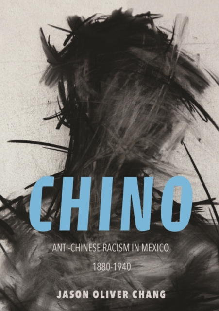 Chino : Anti-Chinese Racism in Mexico, 1880-1940, Paperback / softback Book