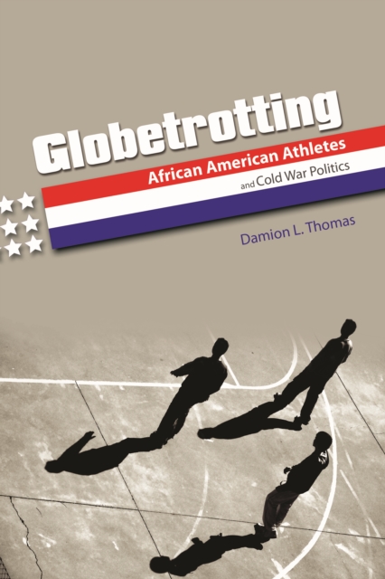 Globetrotting : African American Athletes and Cold War Politics, Paperback / softback Book