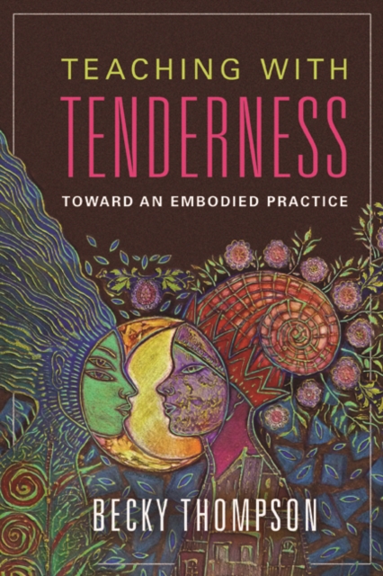 Teaching with Tenderness : Toward an Embodied Practice, Paperback / softback Book
