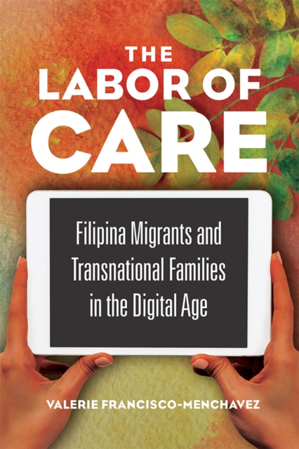 The Labor of Care : Filipina Migrants and Transnational Families in the Digital Age, Paperback / softback Book