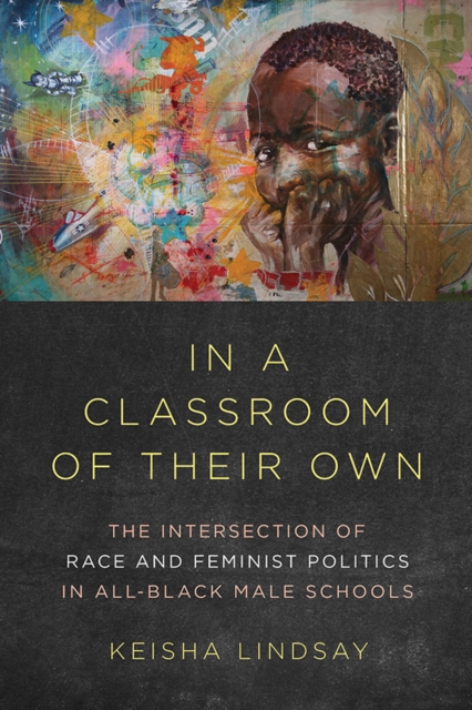 In a Classroom of Their Own : The Intersection of Race and Feminist Politics in All-Black Male Schools, Paperback / softback Book