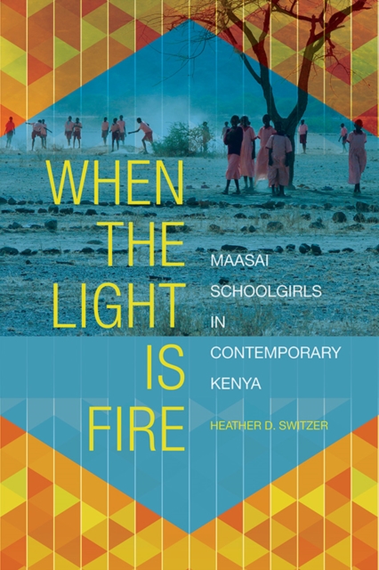 When the Light Is Fire : Maasai Schoolgirls in Contemporary Kenya, Paperback / softback Book