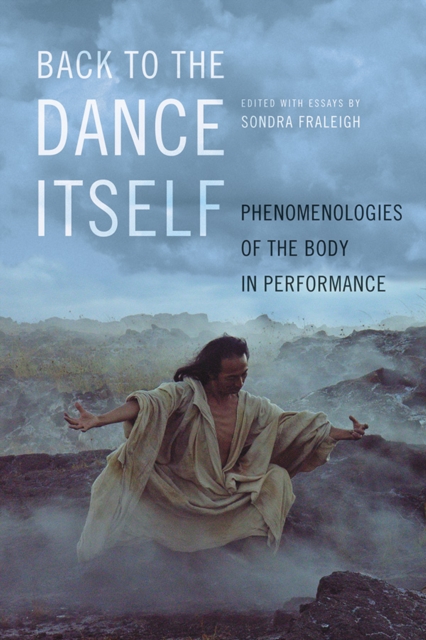 Back to the Dance Itself : Phenomenologies of the Body in Performance, Paperback / softback Book