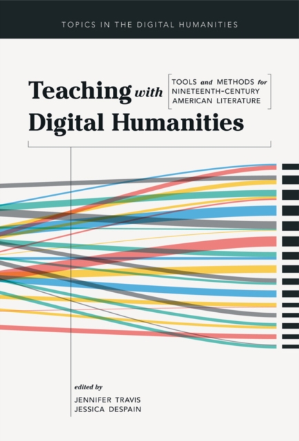 Teaching with Digital Humanities : Tools and Methods for Nineteenth-Century American Literature, Paperback / softback Book