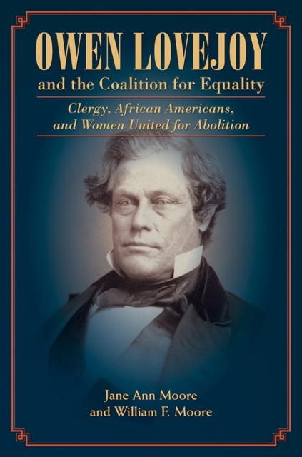 Owen Lovejoy and the Coalition for Equality : Clergy, African Americans, and Women United for Abolition, Paperback / softback Book