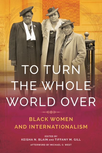 To Turn the Whole World Over : Black Women and Internationalism, Paperback / softback Book