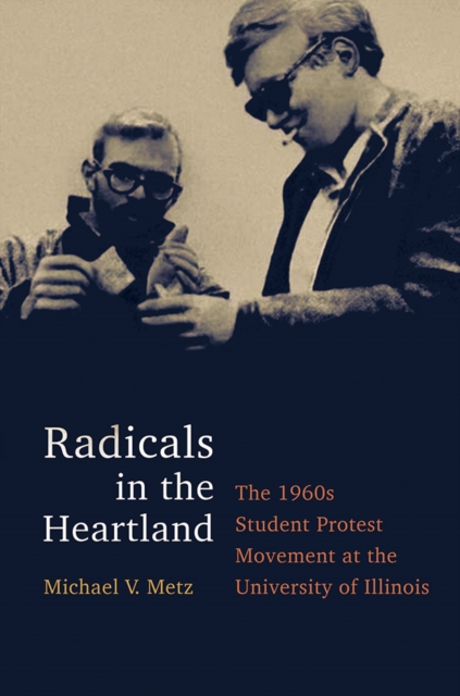 Radicals in the Heartland : The 1960s Student Protest Movement at the University of Illinois, Paperback / softback Book