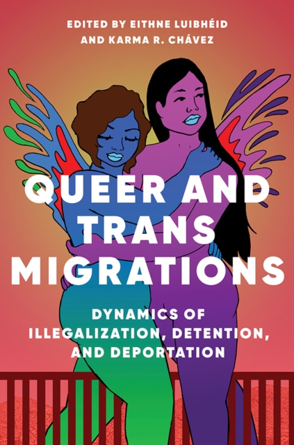 Queer and Trans Migrations : Dynamics of Illegalization, Detention, and Deportation, Paperback / softback Book