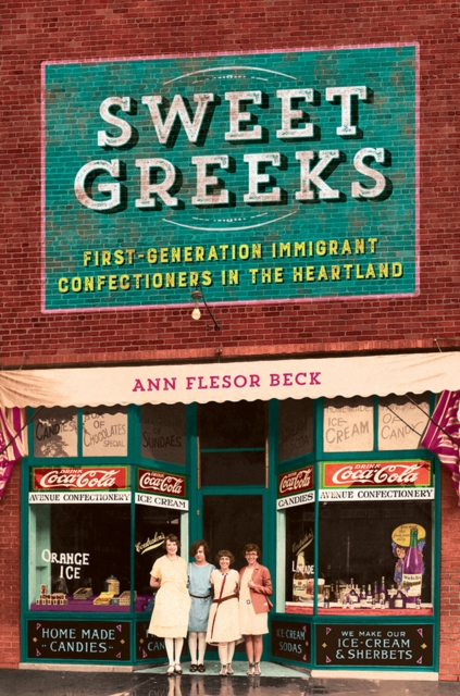 Sweet Greeks : First-Generation Immigrant Confectioners in the Heartland, Paperback / softback Book