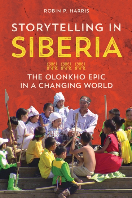 Storytelling in Siberia : The Olonkho Epic in a Changing World, Paperback / softback Book