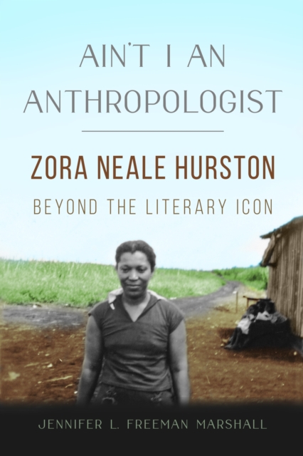 Ain't I an Anthropologist : Zora Neale Hurston Beyond the Literary Icon, Paperback / softback Book