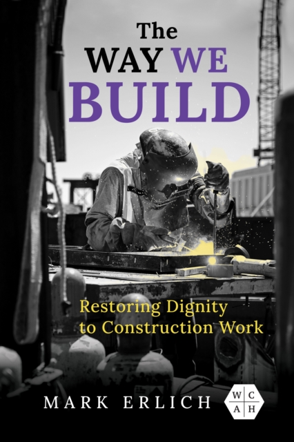 The Way We Build : Restoring Dignity to Construction Work, Paperback / softback Book