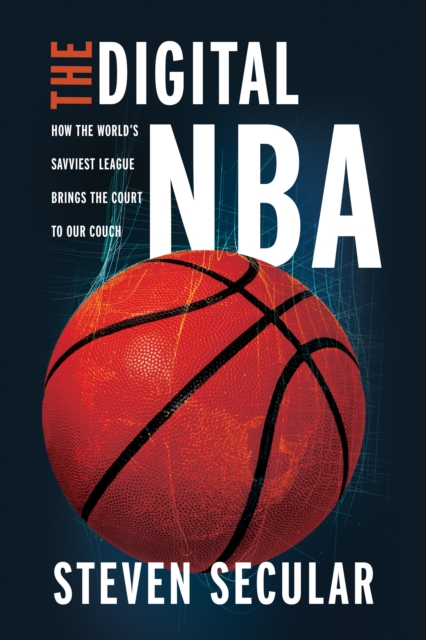 The Digital NBA : How the World's Savviest League Brings the Court to Our Couch, Paperback / softback Book