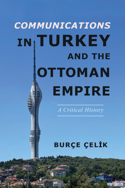Communications in Turkey and the Ottoman Empire : A Critical History, Paperback / softback Book