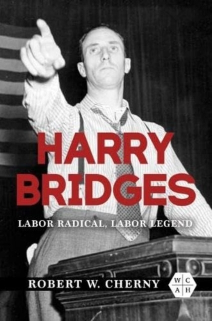 Harry Bridges : Labor Radical, Labor Legend, Paperback / softback Book