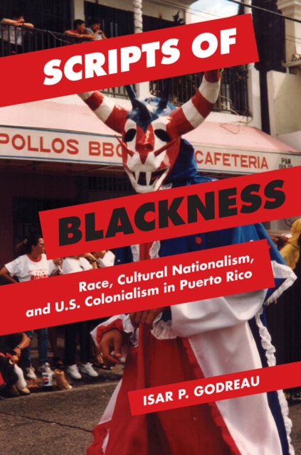 Scripts of Blackness : Race, Cultural Nationalism, and U.S. Colonialism in Puerto Rico, EPUB eBook