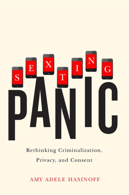 Sexting Panic : Rethinking Criminalization, Privacy, and Consent, EPUB eBook