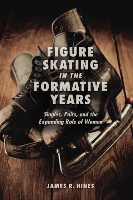 Figure Skating in the Formative Years : Singles, Pairs, and the Expanding Role of Women, EPUB eBook