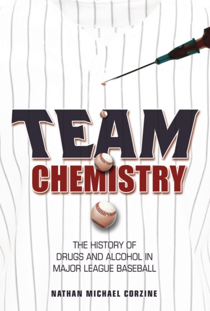 Team Chemistry : The History of Drugs and Alcohol in Major League Baseball, EPUB eBook