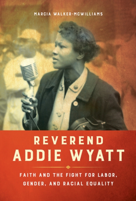 Reverend Addie Wyatt : Faith and the Fight for Labor, Gender, and Racial Equality, EPUB eBook